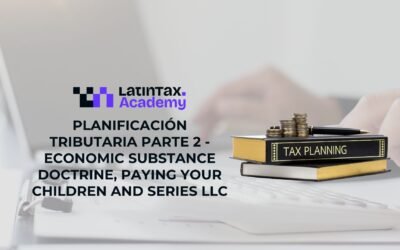 Planificación Tributaria Parte 2 – Economic Substance Doctrine, paying your children and Series LLC